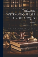 Théorie Systématique Des Droit Acquis: Conciliation Du Droit Positif Et De La Philosophie Du Droit; Volume 2 1021634808 Book Cover