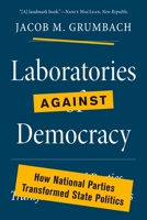 Laboratories Against Democracy: How National Parties Transformed State Politics 0691218463 Book Cover