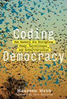 Coding Democracy: How Hackers Are Disrupting Power, Surveillance, and Authoritarianism 0262043556 Book Cover