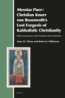 <i>Messias Puer</i>: Christian Knorr Von Rosenroth's Lost Exegesis of Kabbalistic Christianity : <i>Editio Princeps Plena</i>with Translation and Introduction 9004426485 Book Cover