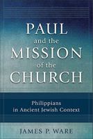 Paul and the Mission of the Church: Philippians in Ancient Jewish Context 0801039681 Book Cover