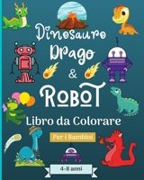 Dinosauro Draghi e Robot libro da colorare per bambini dai 4 agli 8 anni: Era stupefacente con questo libro da colorare per bambini di età adatta 4-8 ann (Italian Edition) B0CHXPRWXG Book Cover