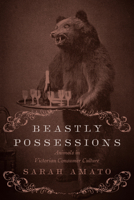 Beastly Possessions: Animals in Victorian Consumer Culture 1442648740 Book Cover