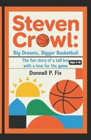 STEVEN CROWL: BIG DREAMS, BIGGER BASKETBALL (Ages 8-10): The Fun Story of a Tall Boy with a Love for the Game B0F286L75P Book Cover