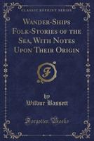 Wander-Ships Folk-Stories of the Sea, with Notes Upon Their Origin (Classic Reprint) 0259316105 Book Cover