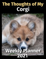 The Thoughts of My Corgi: Weekly Planner 2021 B08FP9P17R Book Cover