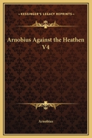 Arnobius Against the Heathen V4 1419107615 Book Cover