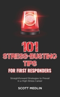 101 Stress-Busting Tips for First Responders: Straightforward Strategies to Prevail in a High-Stress Career B0DZT1LR7L Book Cover