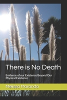 There is No Death: Evidence of our Existence Beyond Our Physical Existence B08PJQJ2CQ Book Cover