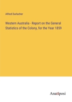 Western Australia - Report on the General Statistics of the Colony, for the Year 1859 3382309440 Book Cover
