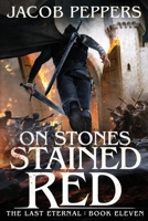 On Stones Stained Red: Book Eleven of The Last Eternal B0GXFVCFNY Book Cover