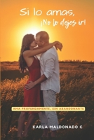 Si lo amas, ¡No lo dejes ir!: Ama profundamente, sin abandonarte (Conexión con la pareja) (Spanish Edition) B0F4N3BDNM Book Cover