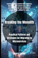 Breaking the Monolith: Practical Patterns and Strategies for Migrating to Microservices B0FRXJ9R1G Book Cover