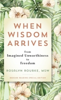 When Wisdom Arrives: From Imagined Unworthiness to Freedom 1960876201 Book Cover