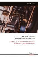 La Hipótesis del Panóptico Digital Universal: Ascenso de un Régimen de Vigilancia Algorítmica y Biopolítica Digital (Spanish Edition) 9999342809 Book Cover