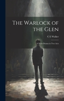 The Warlock of the Glen: A Melo-drama in two Acts 1021152757 Book Cover