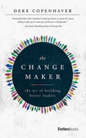 The Changemaker: The Art Of Building Better Leaders 1946633739 Book Cover