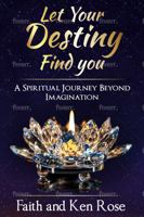 Let Your Destiny Find You: A Spiritual Journey Beyond Imagination 1737911418 Book Cover