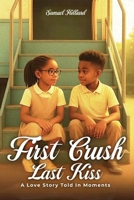 First Crush Last Kiss: A Love Story Told In Moments 1970577193 Book Cover