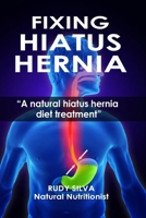 Fixing Hiatus Hernia: Large Print: A Natural Diet Treatment Hiatus Hernia 1481969994 Book Cover