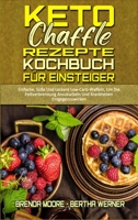 Keto Chaffle Rezepte Kochbuch F�r Einsteiger: Einfache, S��e Und Leckere Low-Carb-Waffeln, Um Die Fettverbrennung Anzukurbeln Und Krankheiten Entgegenzuwirken (Keto Chaffle Recipes Cookbook for Beginn 1802970037 Book Cover