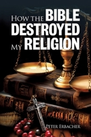 How The Bible Destroyed My Religion 0645968404 Book Cover