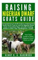 Raising Nigerian Dwarf Goats Guide: Comprehensive&swift Guide to Understand&assistyou Totrain Orcare Fornigerian Dwarf Goats Inexcellent Ways;includes Feeding, Shelter&other Vital Tips(beginner'sguide 1091413649 Book Cover