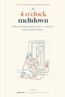 The 4 O'Clock Meltdown: Why Your Kid Falls Apart After School — and the 20-Minute Routine That Fixes It B0HBG8FYFP Book Cover
