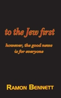 to the Jew first: however, the good news is for everyone 1943423237 Book Cover
