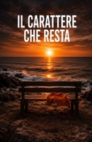 IL CARATTERE CHE RESTA (Italian Edition) B0FS9QBFZ4 Book Cover