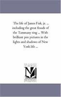 The Life Of James Fisk, Jr., Including The Great Frauds Of The Tammany Ring 1142148599 Book Cover