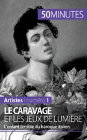Le Caravage et les jeux de lumière: L’enfant terrible du baroque italien 2806257689 Book Cover