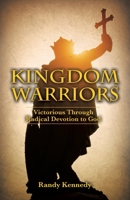 Kingdom Warriors: Victorious Through Radical Devotion to God 1632211564 Book Cover