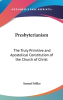 Presbyterianism, the Truly Primitive and Apostolical Constitution of the Church of Christ 1162995009 Book Cover