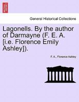 Lagonells. By the author of Darmayne (F. E. A. [i.e. Florence Emily Ashley]). 1240878591 Book Cover