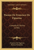 Poesias De Francisco De Figueroa: Llamado El Divino (1785) 1165655829 Book Cover