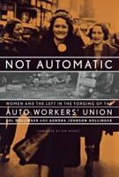 Not Automatic: Women and the Left in the Forging of the Auto Workers' Union 1583670181 Book Cover