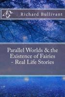 Parallel Worlds & the Existence of Fairies - Real Life Stories: All New In-Depth Real Life Stories In the News: Volume 10 (Help Me Angels) 1544602820 Book Cover