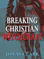 Breaking Christian Witchcraft: Protection From Witchcraft Attacks 1886885443 Book Cover