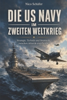 Die US Navy im Zweiten Weltkrieg: Strategie, Technik und Seemacht zwischen Atlantik und Pazifik (German Edition) B0GZFGT8DX Book Cover