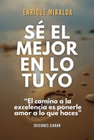 Sé el mejor en lo tuyo: “El camino a la excelencia es ponerle amor a lo que haces” (Éxito verdadero) (Spanish Edition) B0FL27C79T Book Cover