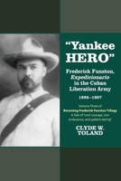 Yankee Hero: Frederick Funston, "Expedicionario" in the Cuban Liberation Army 1896-1897 1953583393 Book Cover