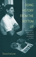 Doing History from the Bottom Up: On E.P. Thompson, Howard Zinn, and Rebuilding the Labor Movement from Below 1608463885 Book Cover