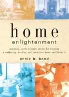 Home Enlightenment: Practical, Earth-Friendly Advice for Creating a Nurturing, Healthy, and Toxin-Free Home and Lifestyle 1594869308 Book Cover