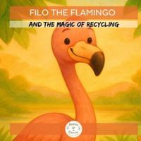 Filo the Flamingo: and the Magic of Recycling B0G2SB9XY6 Book Cover