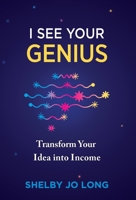 I See Your Genius: Transform Your Idea into Income B0BBSQNGYK Book Cover