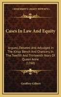 Cases In Law And Equity: Argued, Debated And Adjudged In The Kings Bench And Chancery, In The Twelfth And Thirteenth Years Of Queen Anne 1165385821 Book Cover