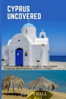 Cyprus Uncovered: Beyond the Tourist Trail, A Traveler's Guide to Hidden beauties in Cyprus B0C1JGLYL5 Book Cover