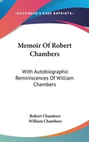 Memoir of Robert Chambers, with Autobiographic Reminiscences of William Chambers 0548362130 Book Cover