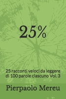 25%: 25 racconti veloci da leggere di 100 parole ciascuno Vol. 3 (Italian Edition) B0FKGYMQY2 Book Cover
